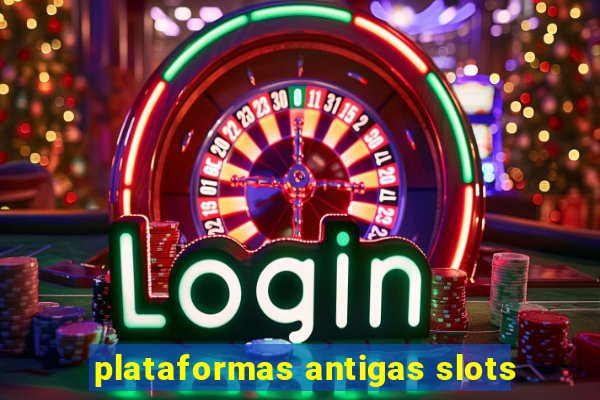 plataformas antigas slots